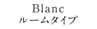 Blanc（ブラン）ルームタイプ